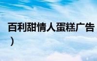 百利甜情人蛋糕广告（百利甜情人蛋糕的做法）