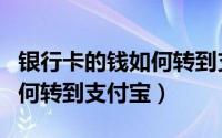 银行卡的钱如何转到支付宝上（银行卡的钱如何转到支付宝）