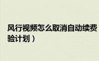 风行视频怎么取消自动续费（风行视频如何关闭风行用户体验计划）