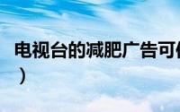 电视台的减肥广告可信吗（这些减肥广告停播）