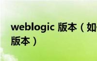 weblogic 版本（如何下载官方的weblogic版本）