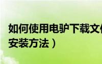 如何使用电驴下载文件（【软件】电驴下载与安装方法）