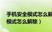 手机安全模式怎么解除vivo手机（手机安全模式怎么解除）