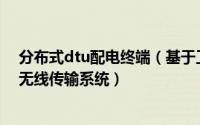 分布式dtu配电终端（基于工业级4G DTU电力配网自动化无线传输系统）