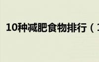 10种减肥食物排行（10种减肥食物排行榜）