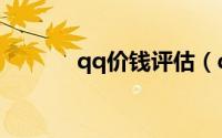 qq价钱评估（qq全方面估价）