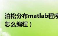 泊松分布matlab程序（泊松分布在matlab中怎么编程）