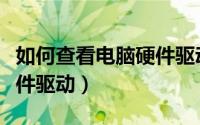 如何查看电脑硬件驱动（如何在电脑中检查硬件驱动）