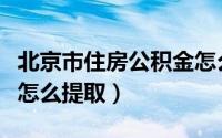 北京市住房公积金怎么交（北京市住房公积金怎么提取）