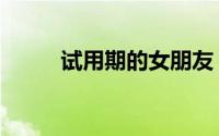 试用期的女朋友（试用期的规定）