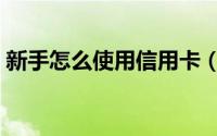 新手怎么使用信用卡（新手怎么使用万用表）