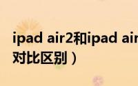 ipad air2和ipad air（iPad Air2与iPad Air对比区别）