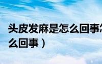 头皮发麻是怎么回事怎么治疗（头皮发麻是怎么回事）
