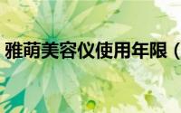 雅萌美容仪使用年限（雅萌美容仪使用方法）