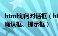 html询问对话框（html网页怎么显示对话框、确认框、提示框）