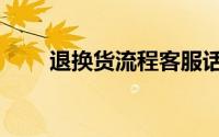 退换货流程客服话术（退换货流程）