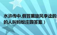 水浒传中,假冒黑旋风李逵的人叫（水浒传中假冒黑旋风李逵的人叫蚂蚁庄园答案）
