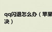 qq闪退怎么办（苹果手机QQ软件闪退如何解决）