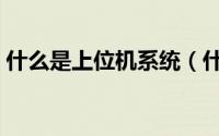 什么是上位机系统（什么是上位机、下位机）