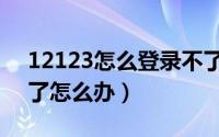 12123怎么登录不了了（12123怎么登录不了怎么办）