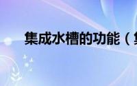 集成水槽的功能（集成水槽的优缺点）