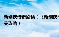 新剑侠传奇剧情（《新剑侠传奇》详细图文攻略 最速流程通关攻略）