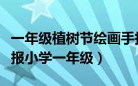 一年级植树节绘画手抄报（怎么画植树节手抄报小学一年级）
