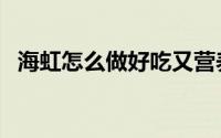海虹怎么做好吃又营养（海虹怎么做好吃）