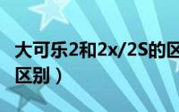 大可乐2和2x/2S的区别（大可乐2和2x/2S的区别）