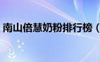 南山倍慧奶粉排行榜（南山倍慧奶粉怎么样）