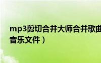 mp3剪切合并大师合并歌曲方法（教你快速剪切合并mp3音乐文件）
