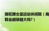 骆驼牌女装运动休闲鞋（商务休闲鞋品牌有哪些?骆驼休闲鞋会越穿越大吗?）