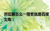 浏览器怎么一搜索就是百度（百度浏览器如何进行搜索百度文库）
