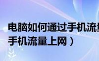 电脑如何通过手机流量上网的（电脑如何通过手机流量上网）