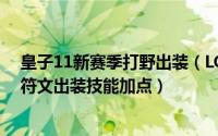 皇子11新赛季打野出装（LOLS10赛季10.16版本皇子打野符文出装技能加点）