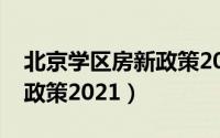 北京学区房新政策2021解读（北京学区房新政策2021）