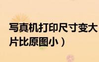 写真机打印尺寸变大（写真机750打印出的图片比原图小）