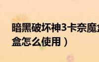暗黑破坏神3卡奈魔盒怎么用（暗黑3卡奈魔盒怎么使用）