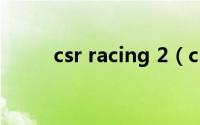 csr racing 2（csr racing2攻略）