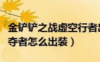 金铲铲之战虚空行者出装（金铲铲之战虚空掠夺者怎么出装）