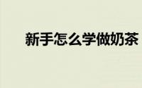 新手怎么学做奶茶（新手怎么学法语）
