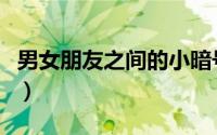 男女朋友之间的小暗号（男女朋友之间的协议）