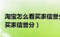 淘宝怎么看买家信誉分（淘宝买家在哪里查看买家信誉分）