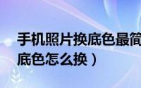 手机照片换底色最简单方法ps（手机照片换底色怎么换）