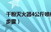 干粉灭火器4公斤喷射时间（干粉灭火器4个步骤）