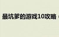 最坑爹的游戏10攻略（最坑爹的游戏2攻略）