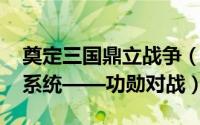 奠定三国鼎立战争（《三国鼎立WEB》战争系统——功勋对战）