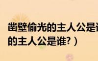 凿壁偷光的主人公是谁哪个朝代的（凿壁偷光的主人公是谁?）