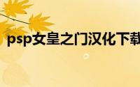 psp女皇之门汉化下载（psp女皇之门攻略）