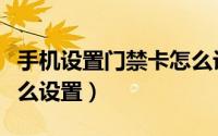 手机设置门禁卡怎么设置（手机设置门禁卡怎么设置）